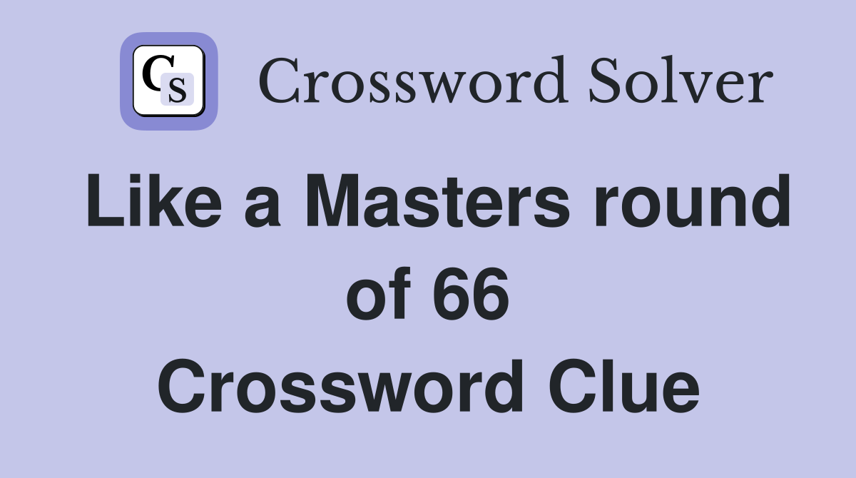 Like a Masters round of 66 Crossword Clue