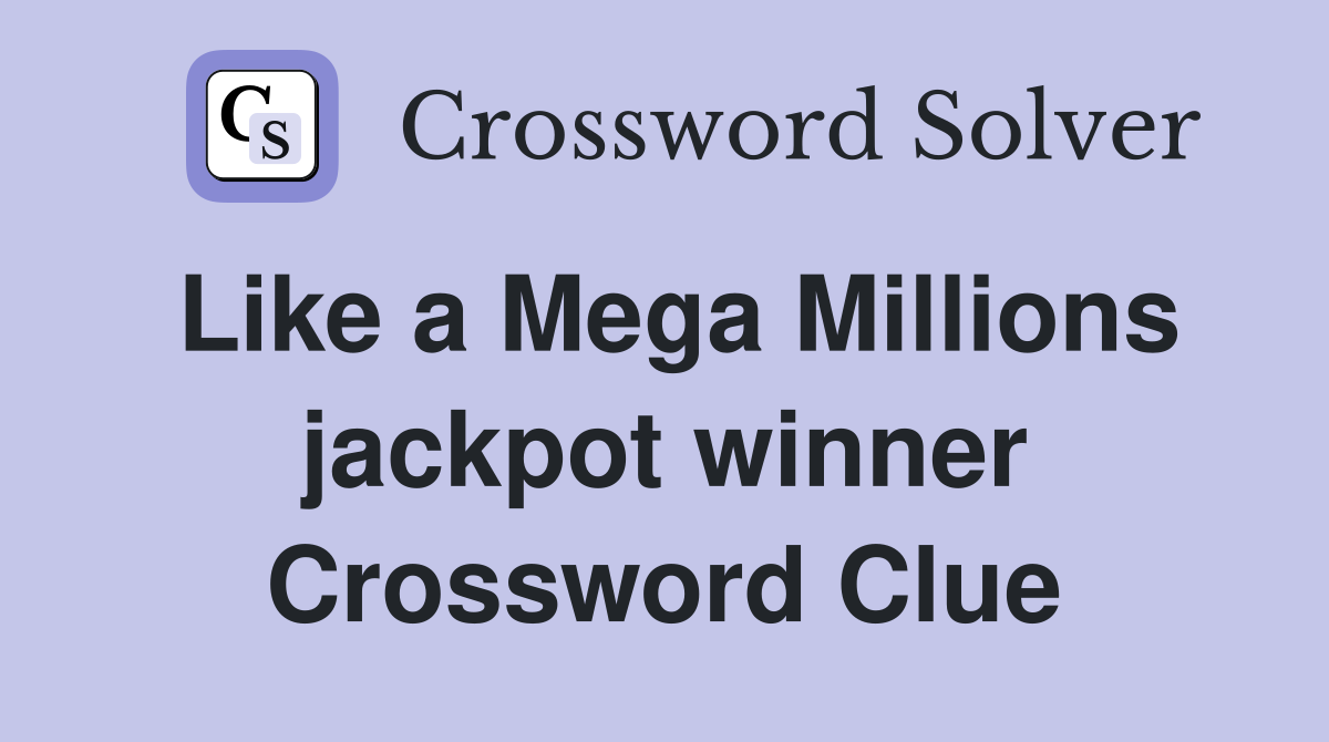 Like a Mega Millions jackpot winner Crossword Clue