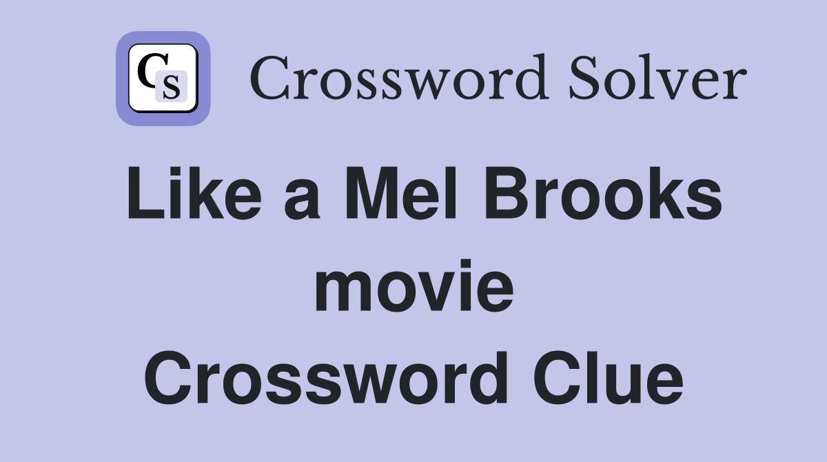 Like a Mel Brooks movie Crossword Clue
