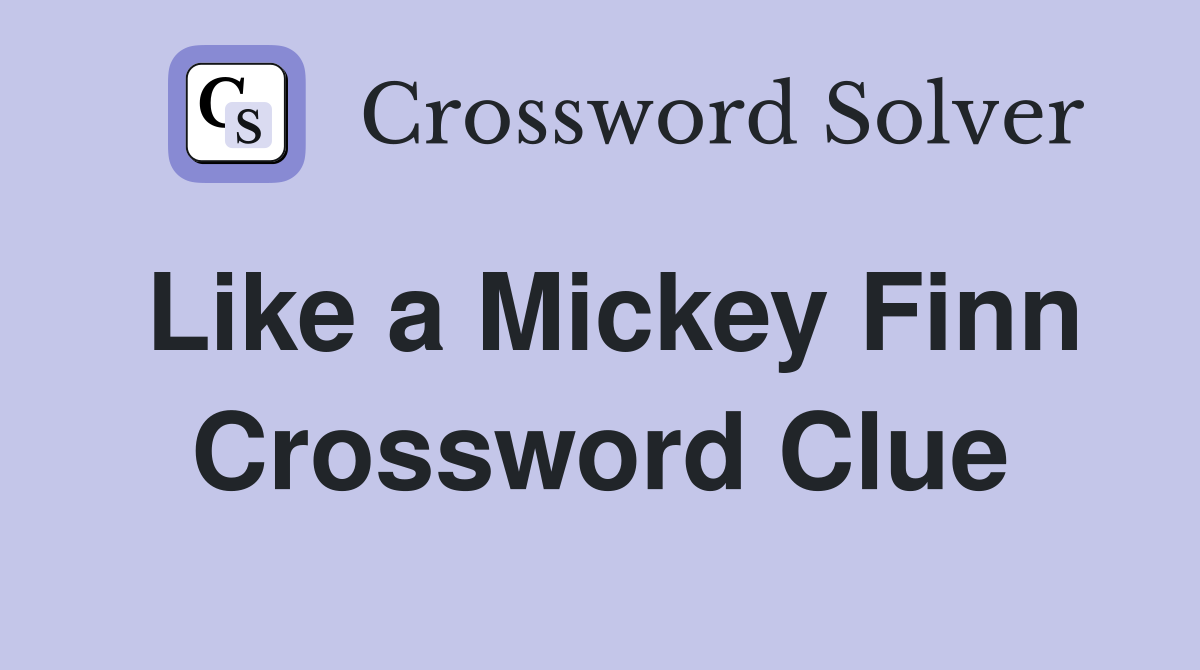 Like a Mickey Finn Crossword Clue
