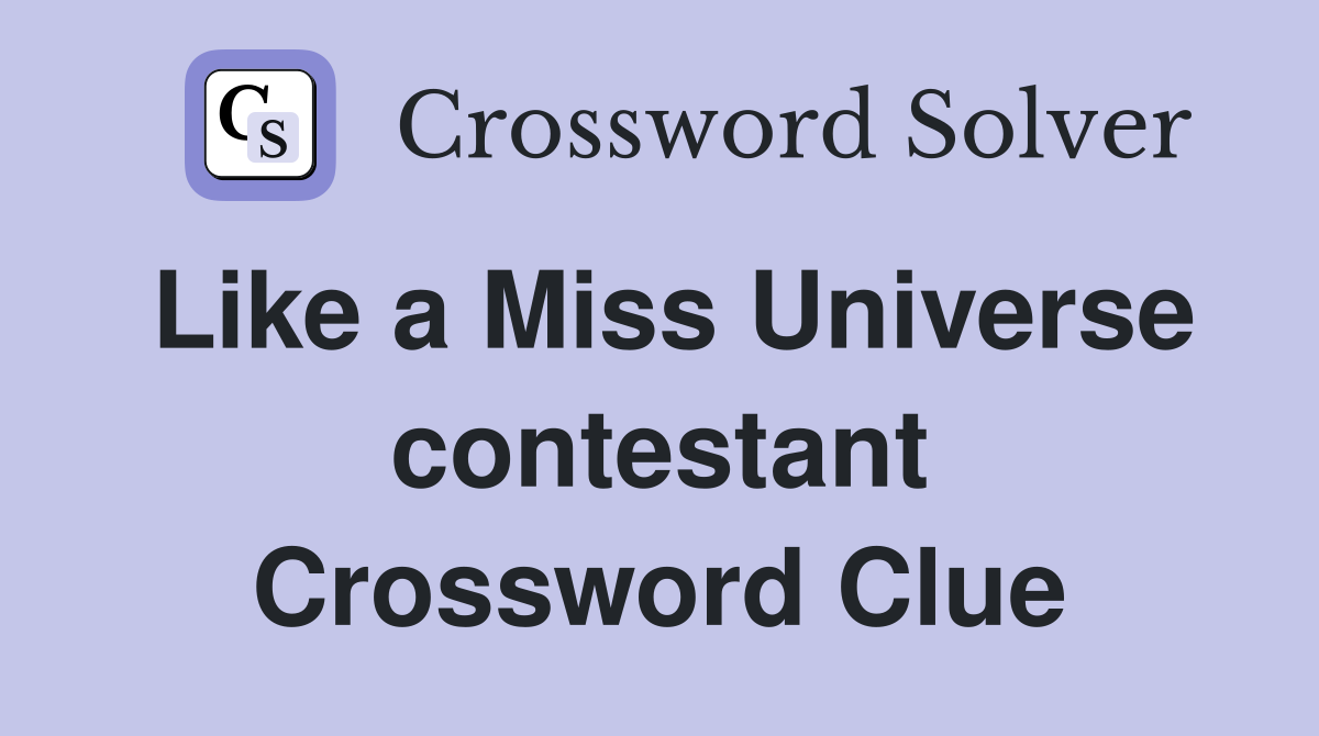 Like a Miss Universe contestant Crossword Clue