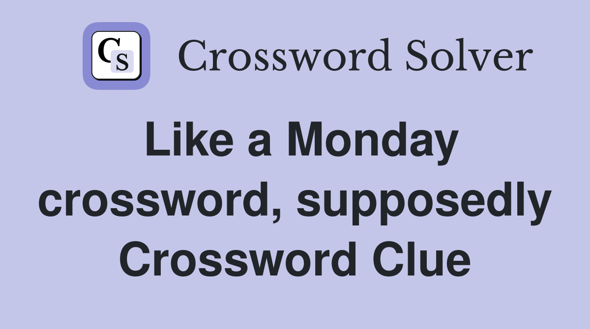 Like a Monday crossword, supposedly Crossword Clue