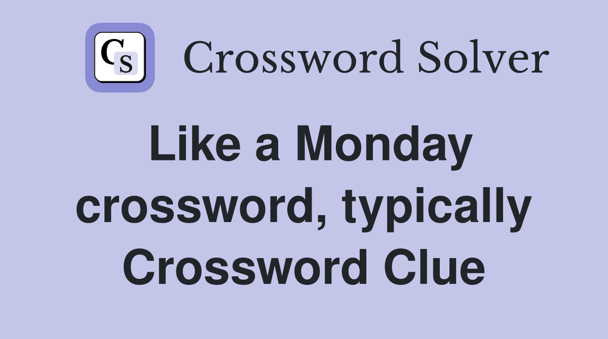 Like a Monday crossword, typically Crossword Clue