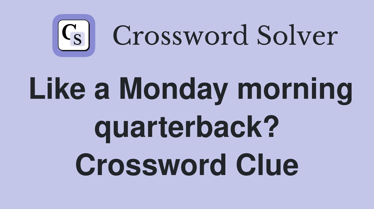 Like a Monday morning quarterback? Crossword Clue