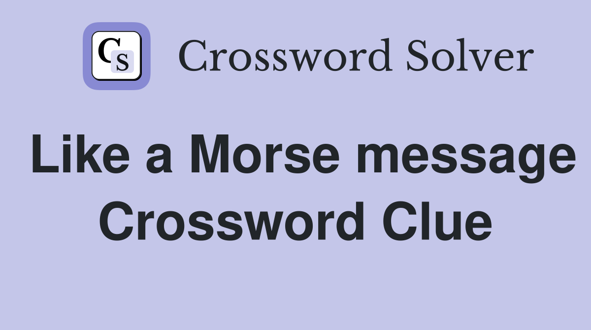 Like a Morse message Crossword Clue