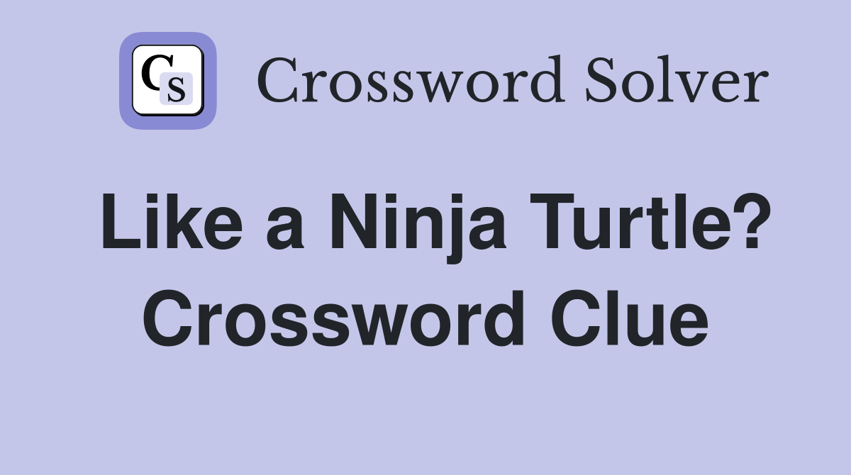 Like a Ninja Turtle? Crossword Clue