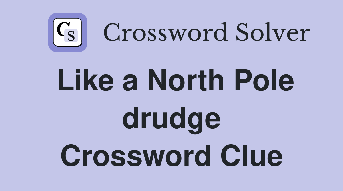 Like a North Pole drudge Crossword Clue
