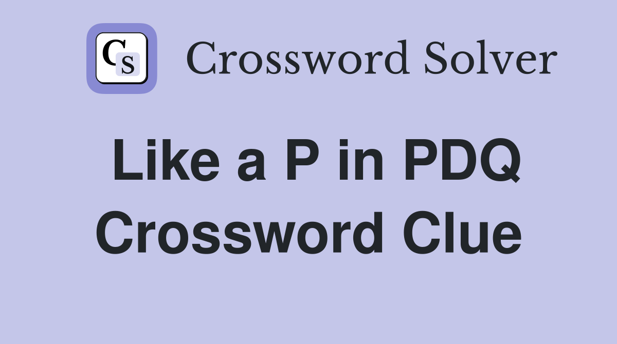 Like a P in PDQ Crossword Clue