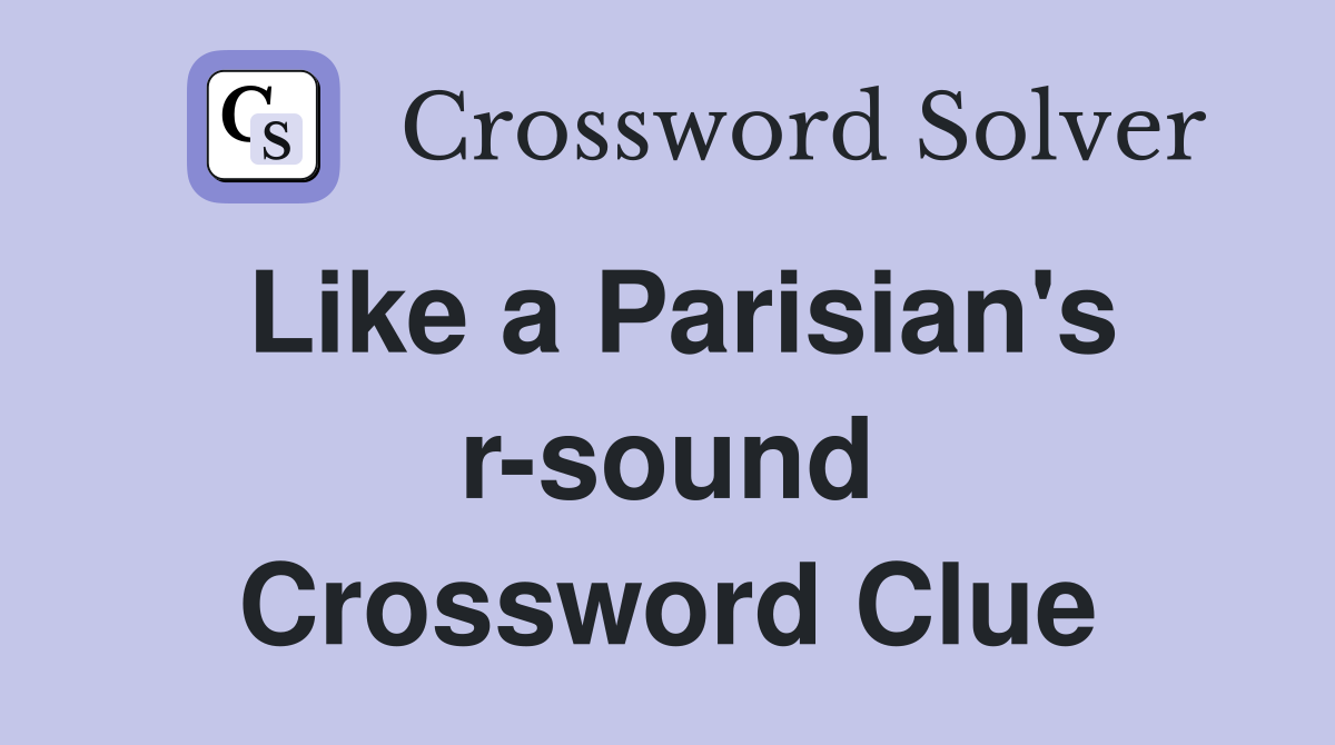 Like a Parisian's r-sound Crossword Clue