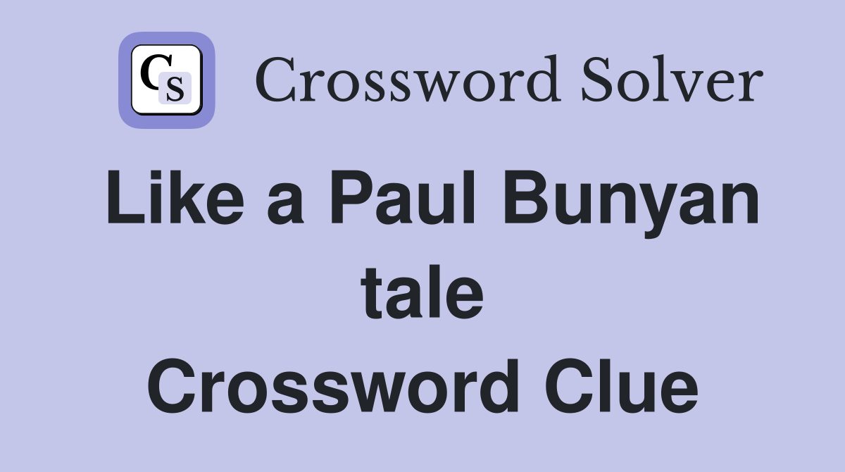 Like a Paul Bunyan tale Crossword Clue