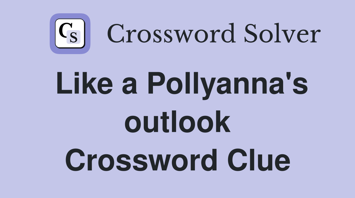 Like a Pollyanna's outlook Crossword Clue
