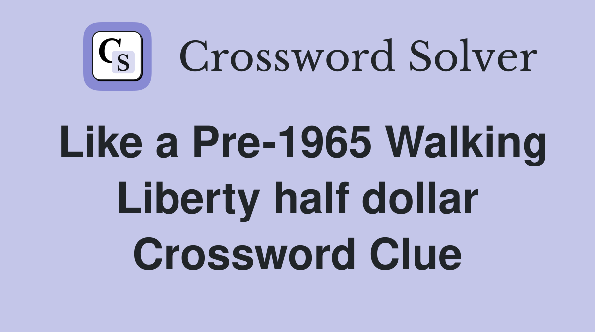 Like a Pre-1965 Walking Liberty half dollar Crossword Clue