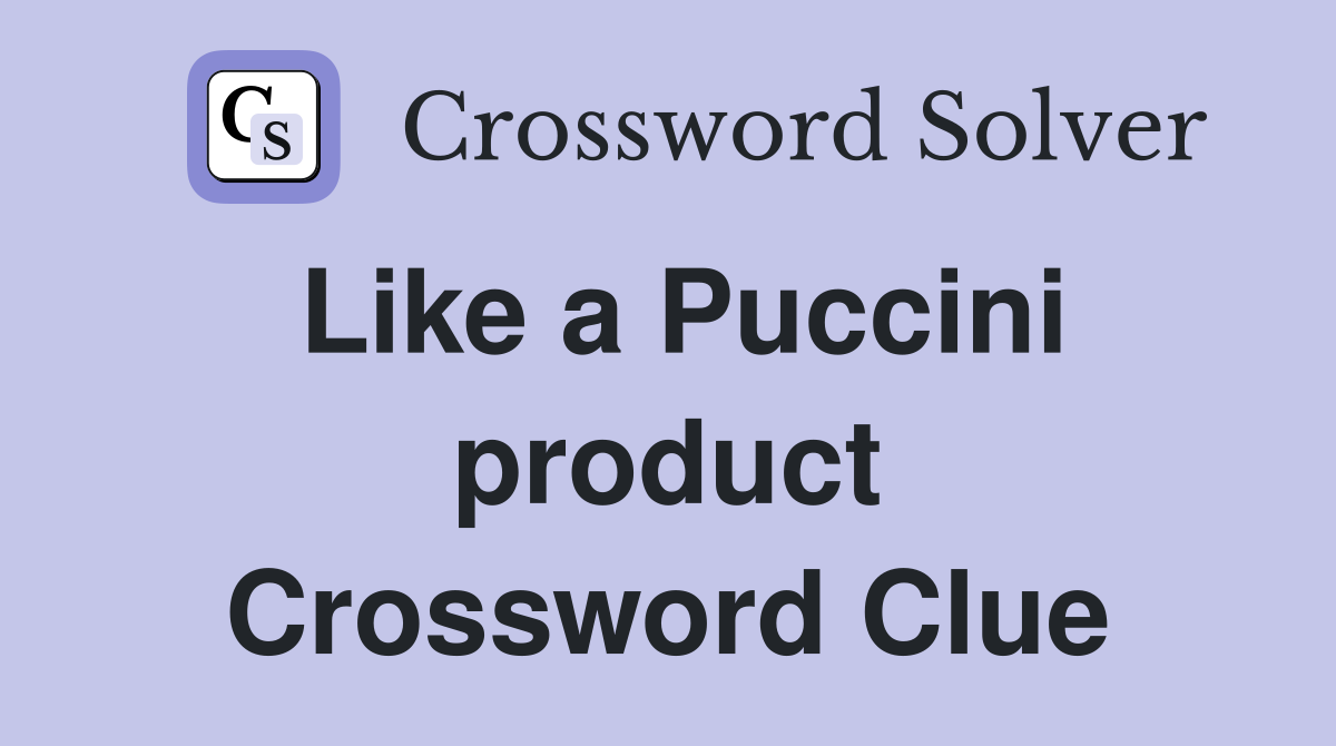Like a Puccini product Crossword Clue