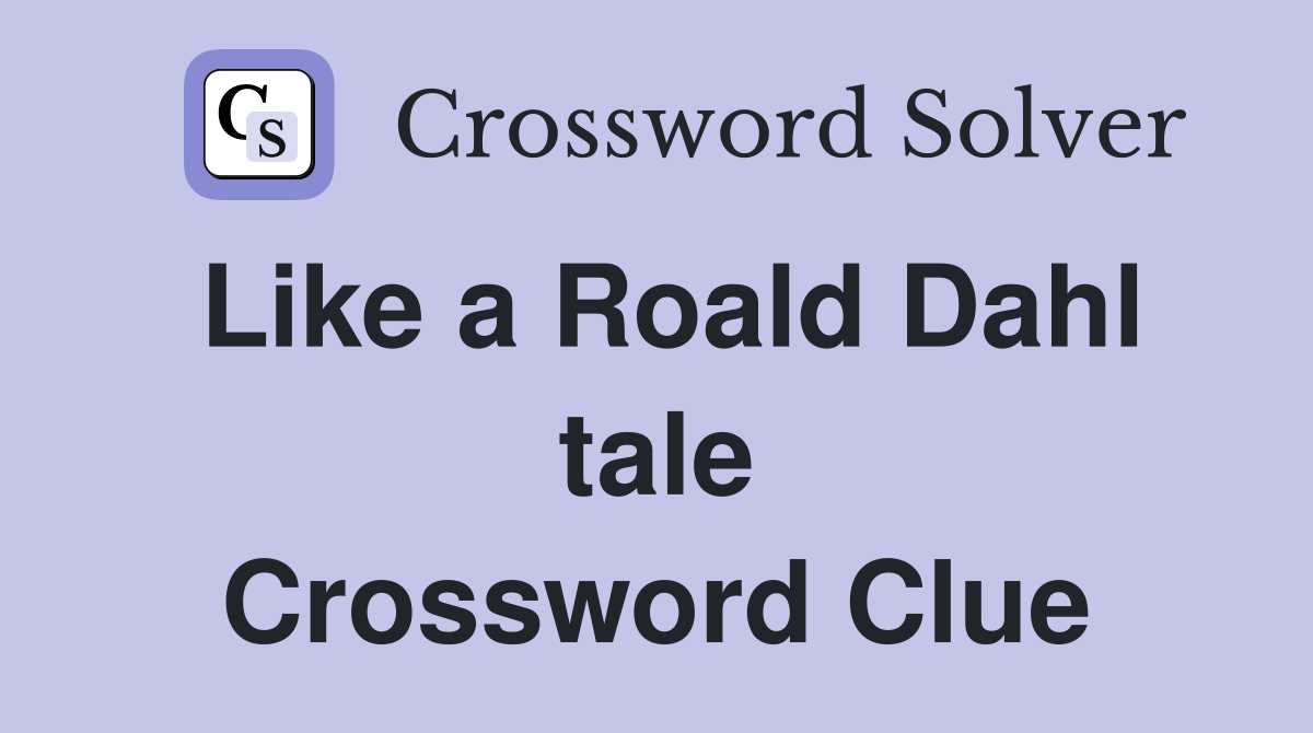 Like a Roald Dahl tale Crossword Clue