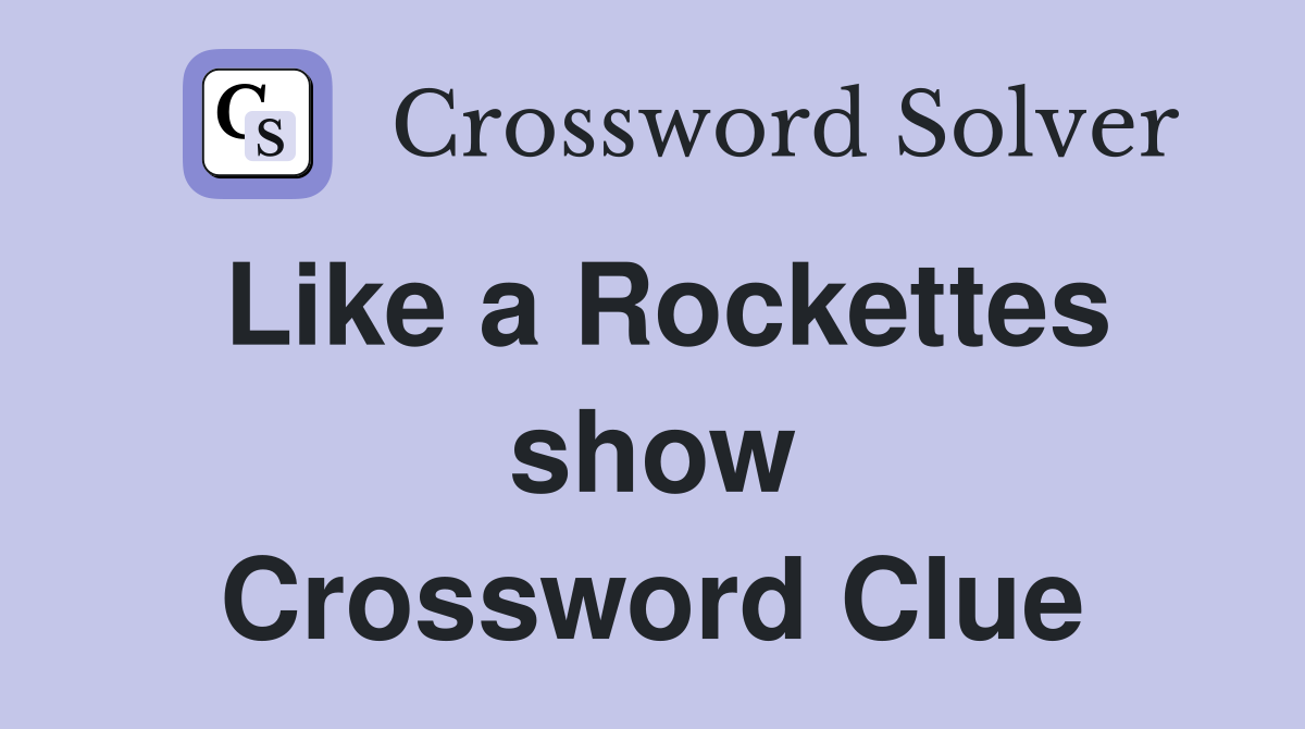 Like a Rockettes show Crossword Clue