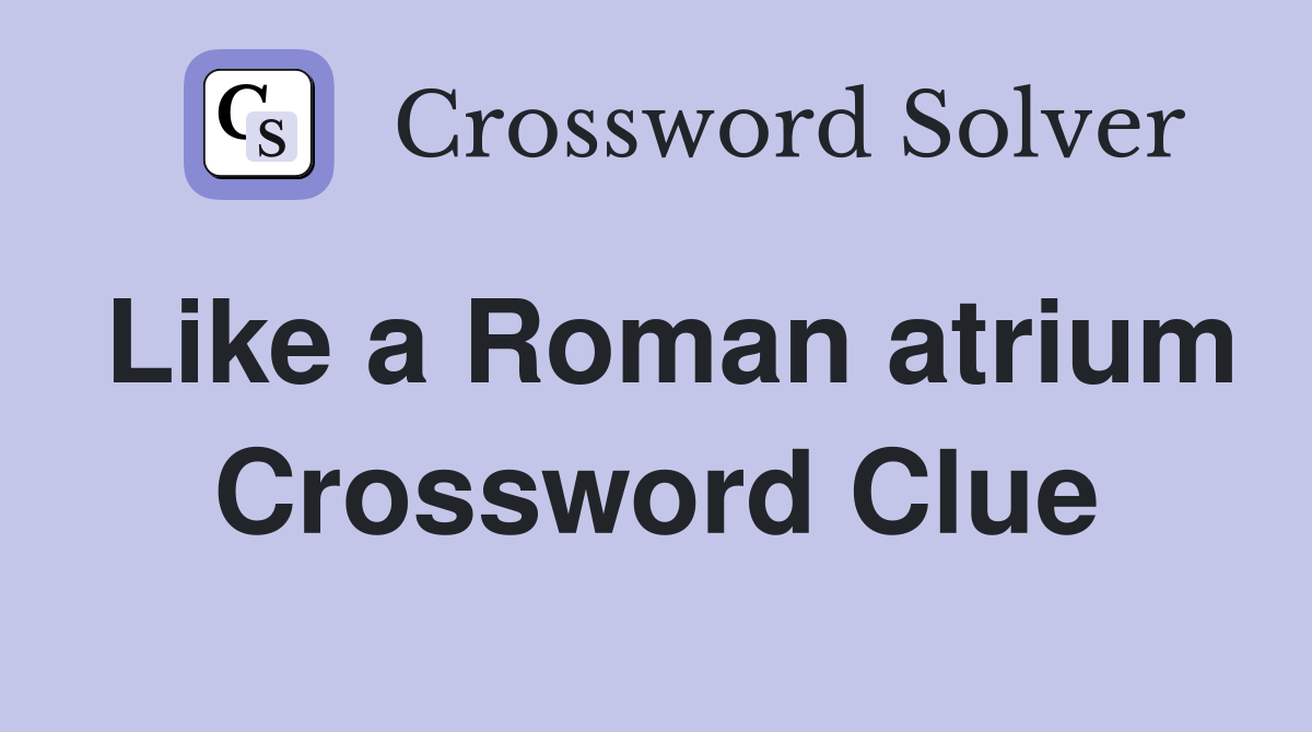 Like a Roman atrium Crossword Clue