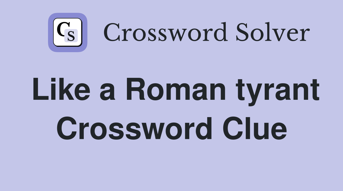 Like a Roman tyrant Crossword Clue