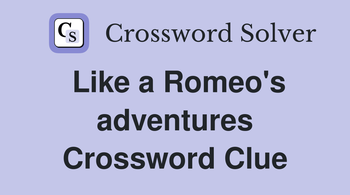 Like a Romeo's adventures Crossword Clue