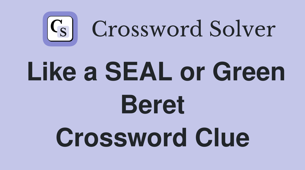 Like a SEAL or Green Beret Crossword Clue