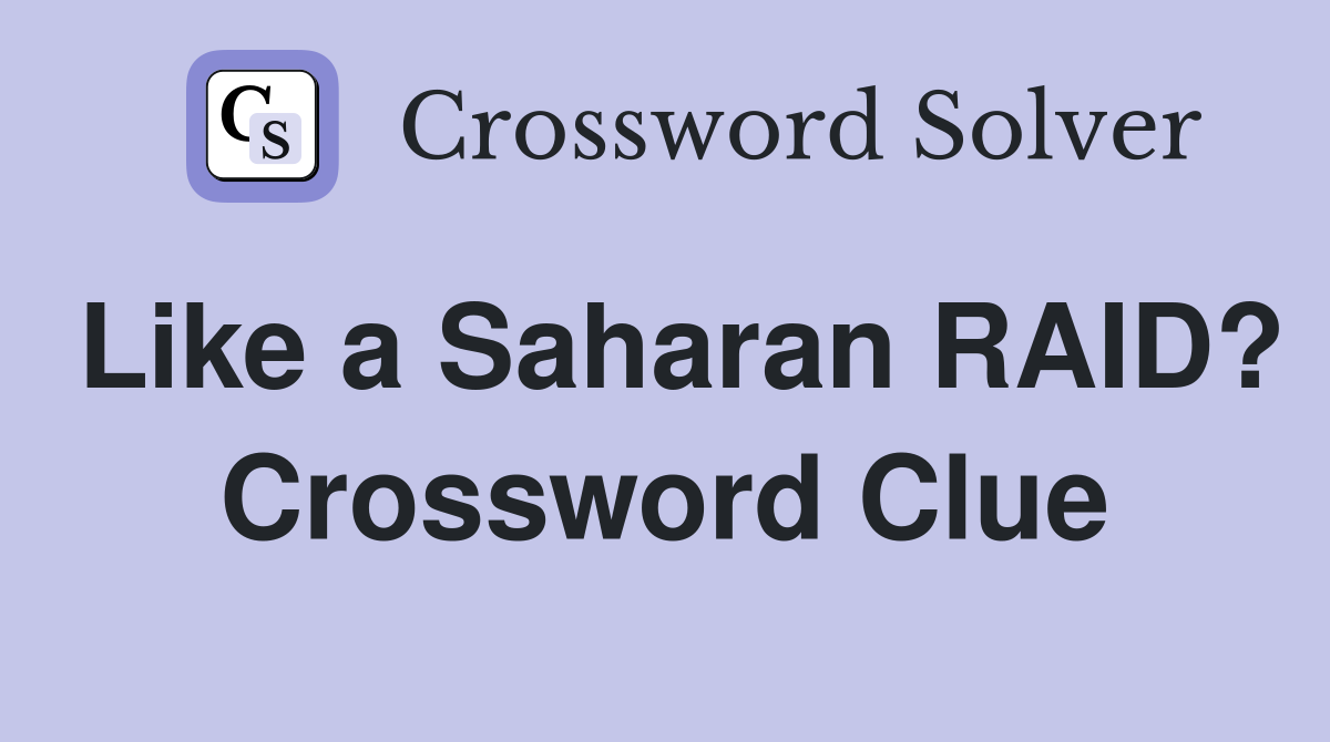 Like a Saharan RAID? Crossword Clue