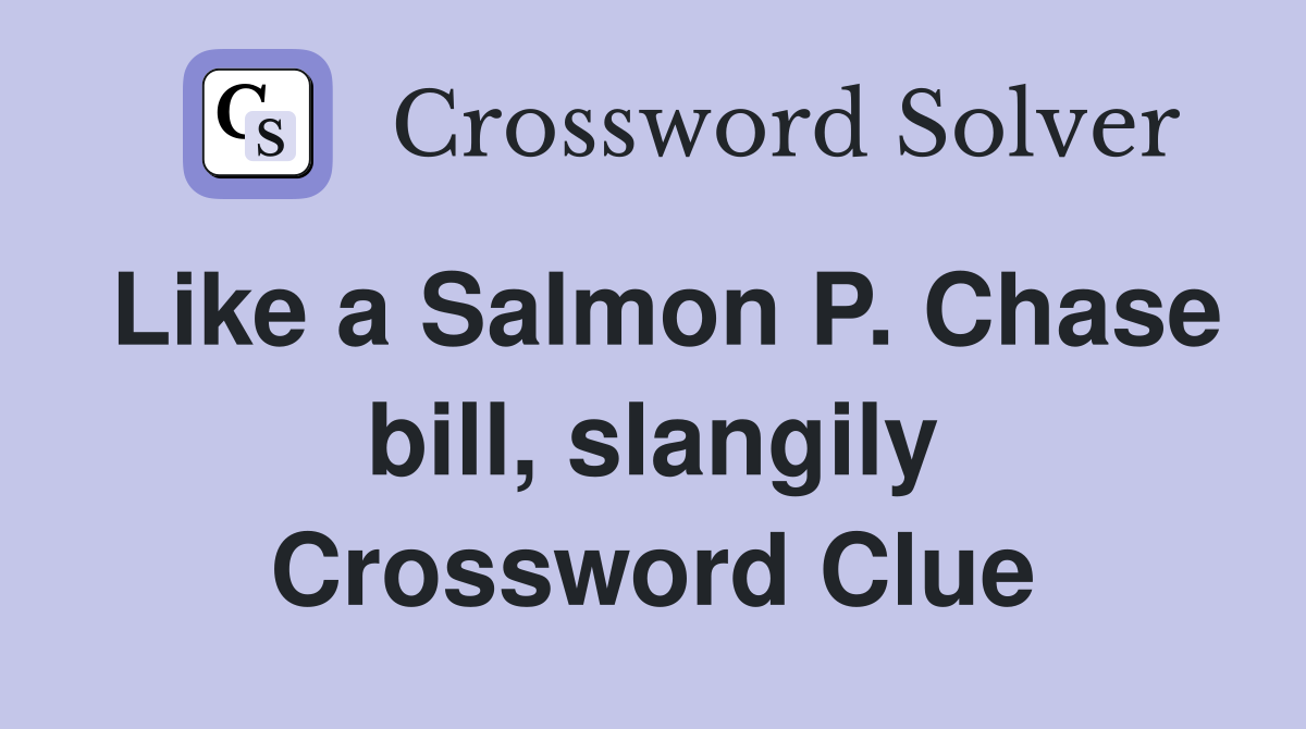 Like a Salmon P. Chase bill, slangily Crossword Clue