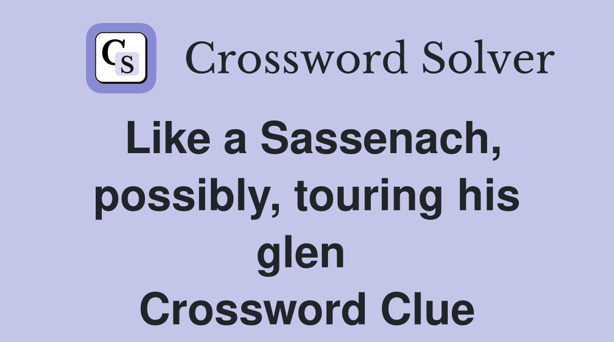 Like a Sassenach, possibly, touring his glen  Crossword Clue