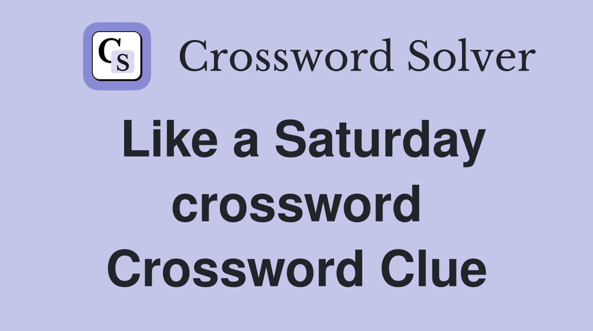 Like a Saturday crossword Crossword Clue