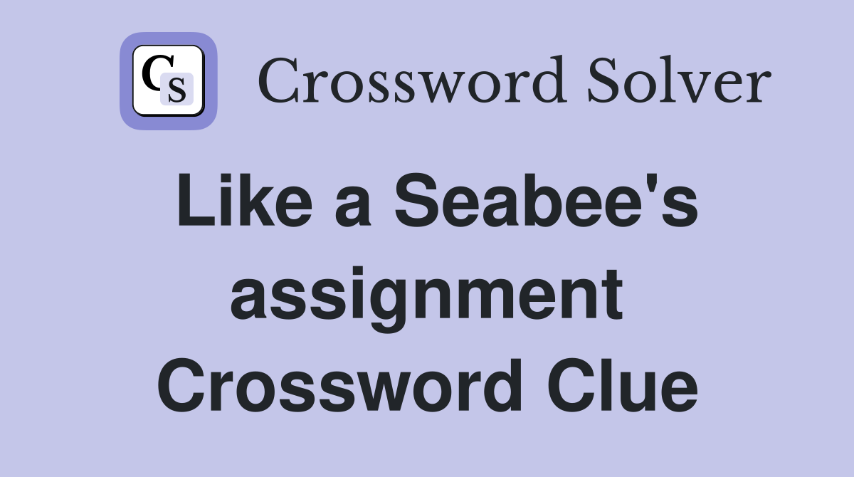 Like a Seabee's assignment Crossword Clue