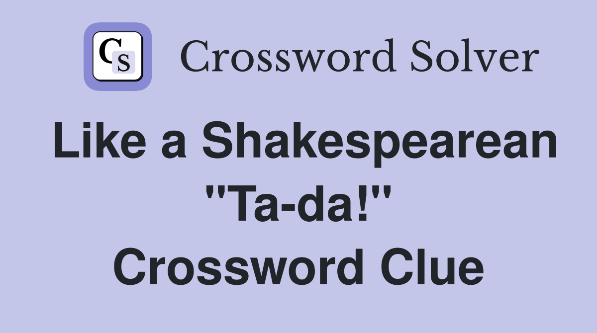 Like a Shakespearean "Ta-da!" Crossword Clue