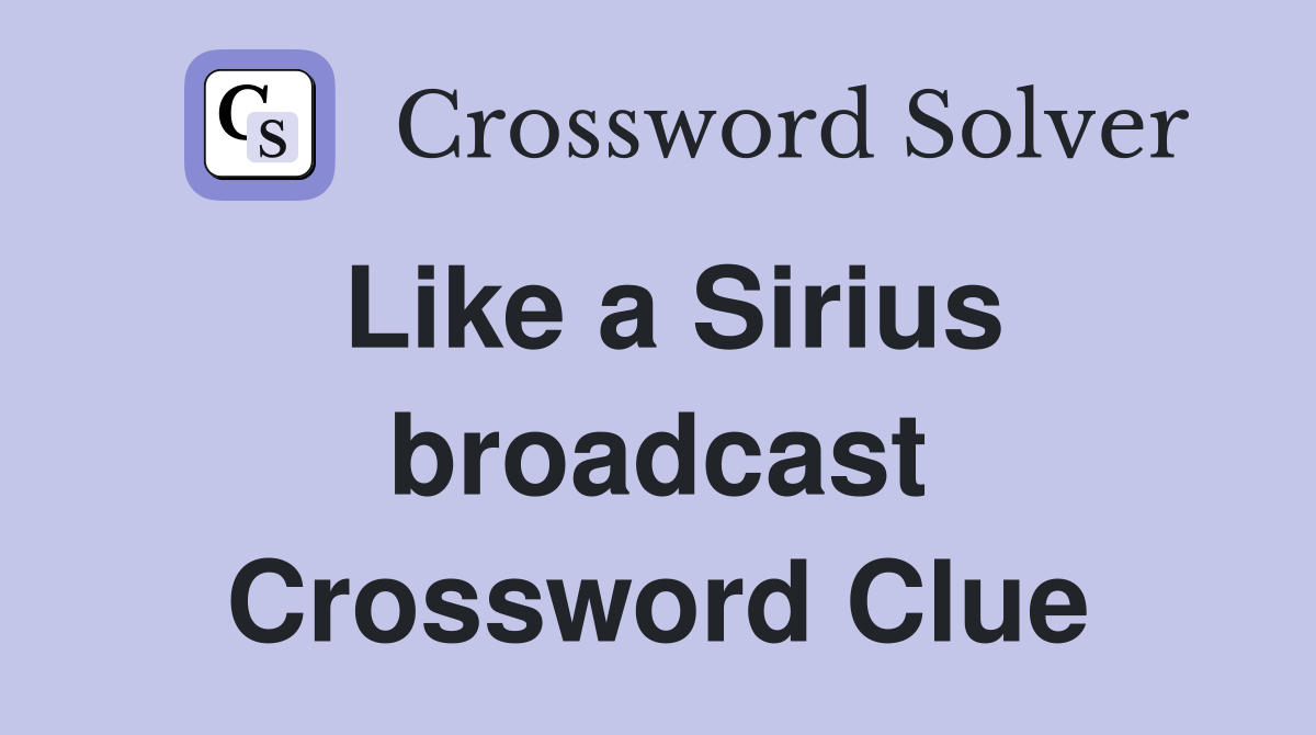 Like a Sirius broadcast Crossword Clue