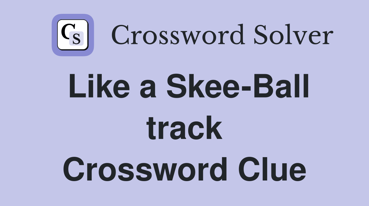 Like a Skee-Ball track Crossword Clue