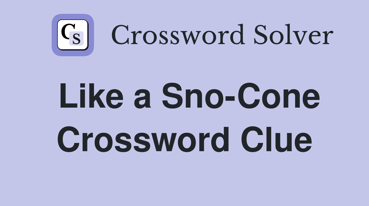 Like a Sno-Cone Crossword Clue