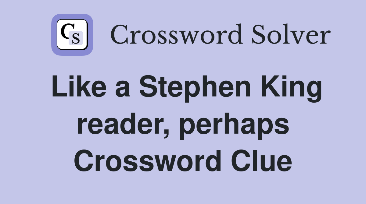 Like a Stephen King reader, perhaps Crossword Clue