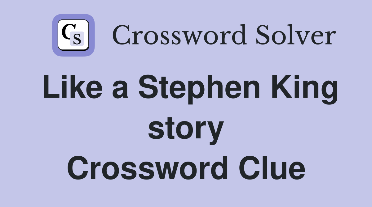 Like a Stephen King story Crossword Clue
