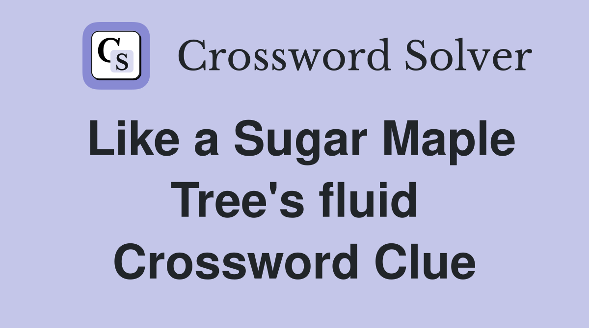 Like a Sugar Maple Tree's fluid Crossword Clue