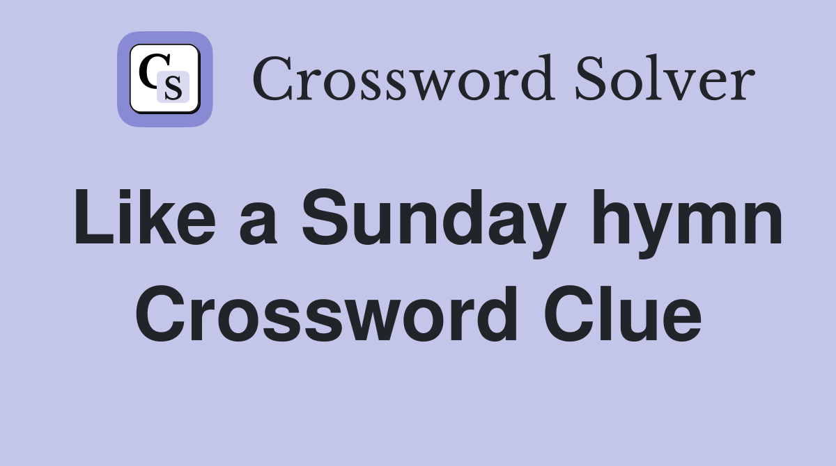 Like a Sunday hymn Crossword Clue