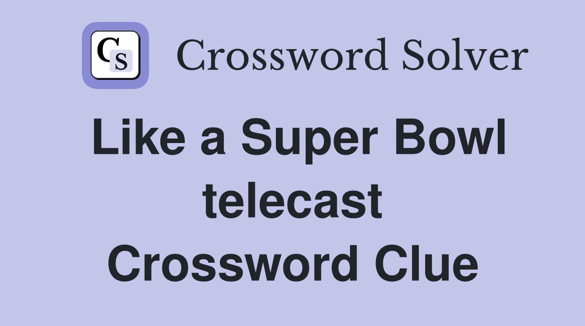 Like a Super Bowl telecast Crossword Clue