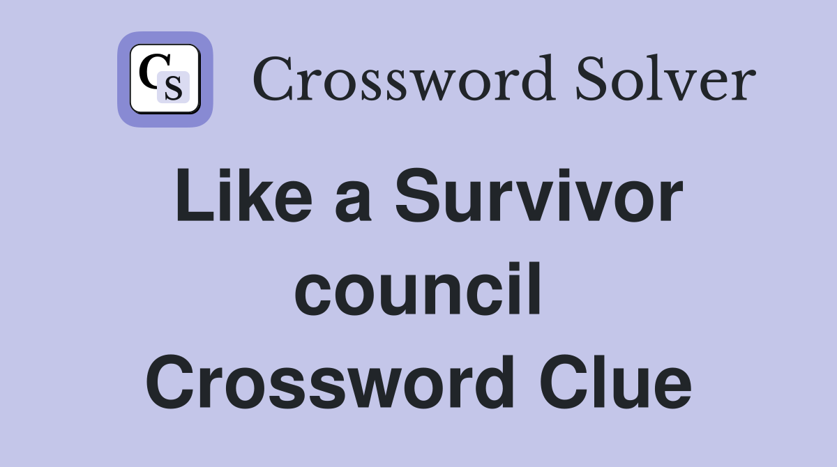 Like a Survivor council Crossword Clue