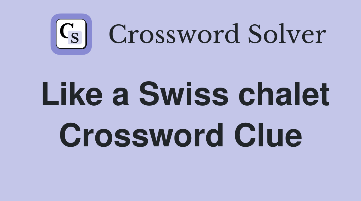 Like a Swiss chalet Crossword Clue
