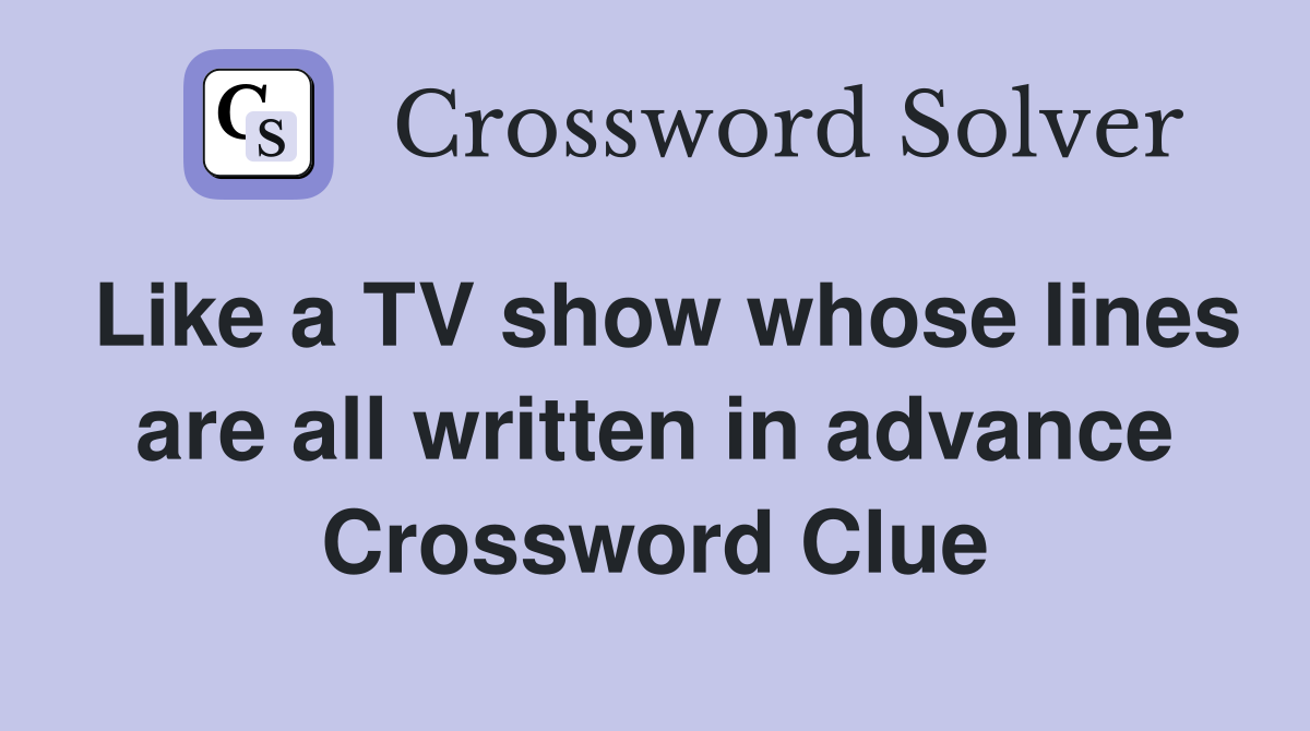 Like a TV show whose lines are all written in advance Crossword Clue