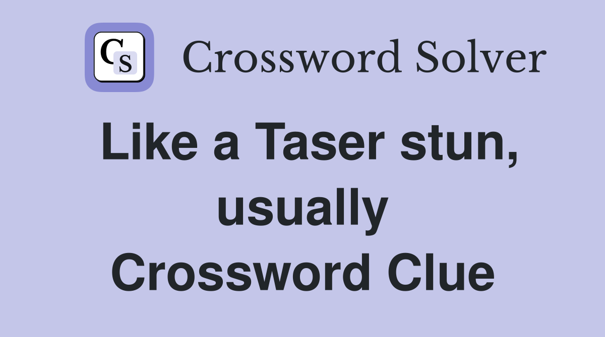 Like a Taser stun, usually Crossword Clue