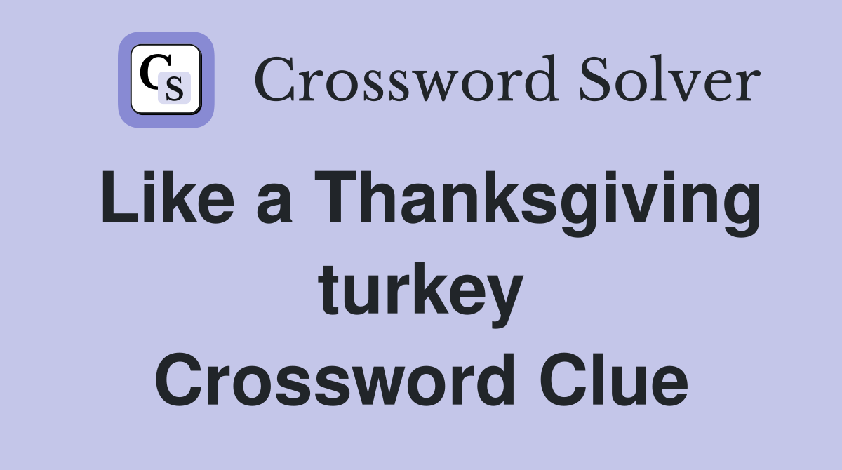 Like a Thanksgiving turkey Crossword Clue Answers Crossword Solver