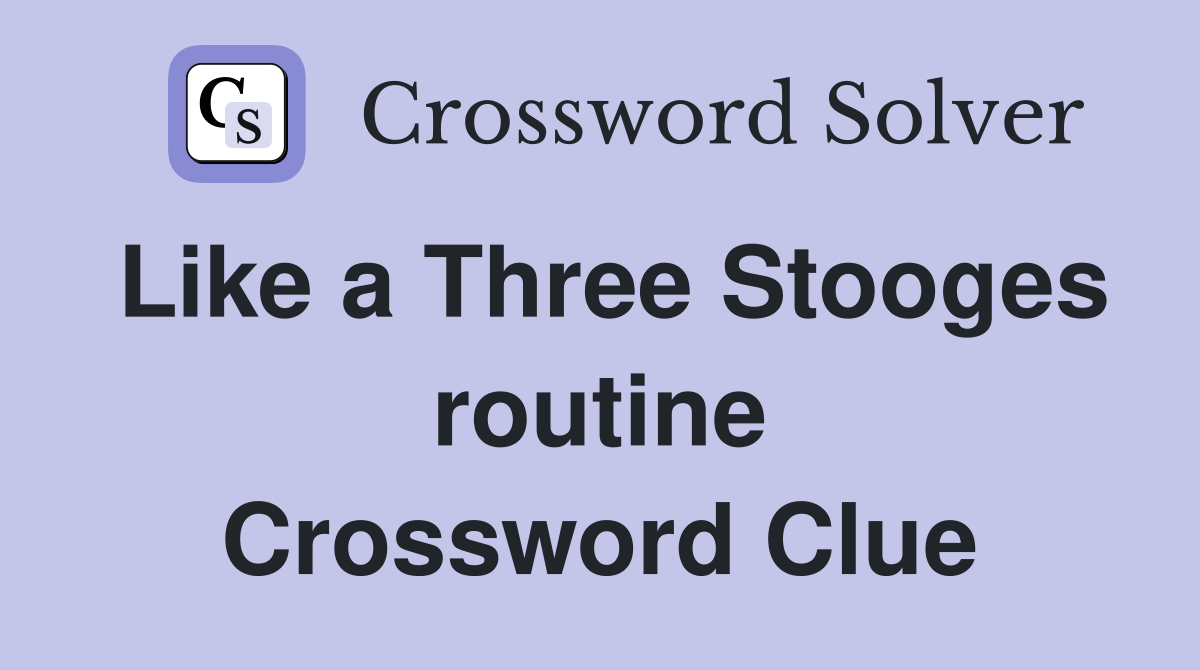 Like a Three Stooges routine Crossword Clue