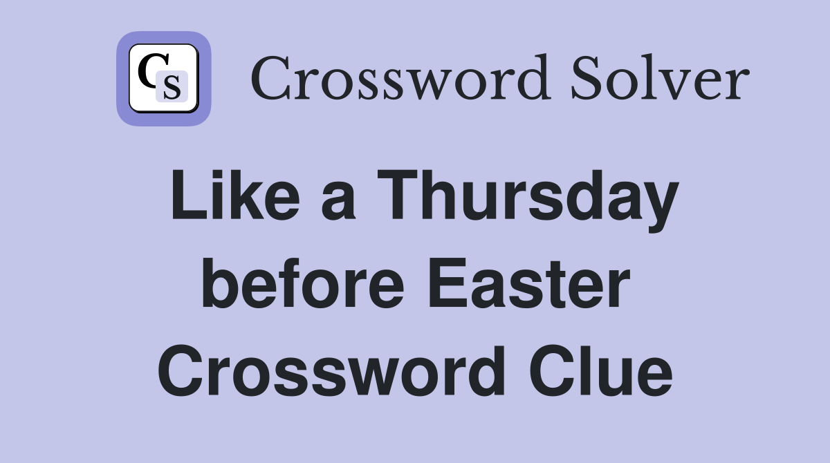 Like a Thursday before Easter Crossword Clue
