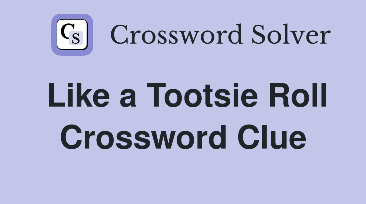 Like a Tootsie Roll Crossword Clue