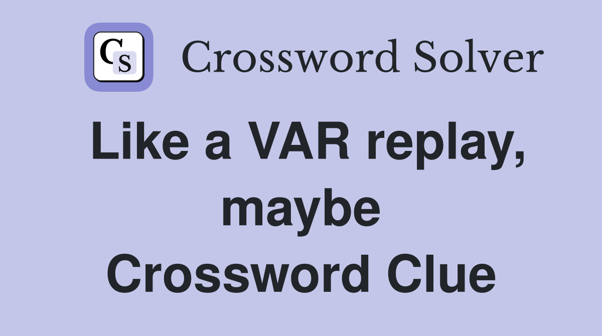 Like a VAR replay, maybe Crossword Clue