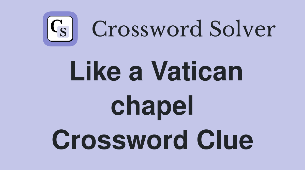 Like a Vatican chapel Crossword Clue