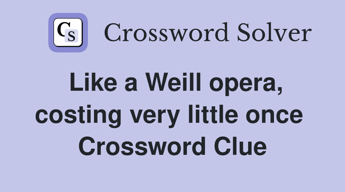 Like a Weill opera, costing very little once  Crossword Clue