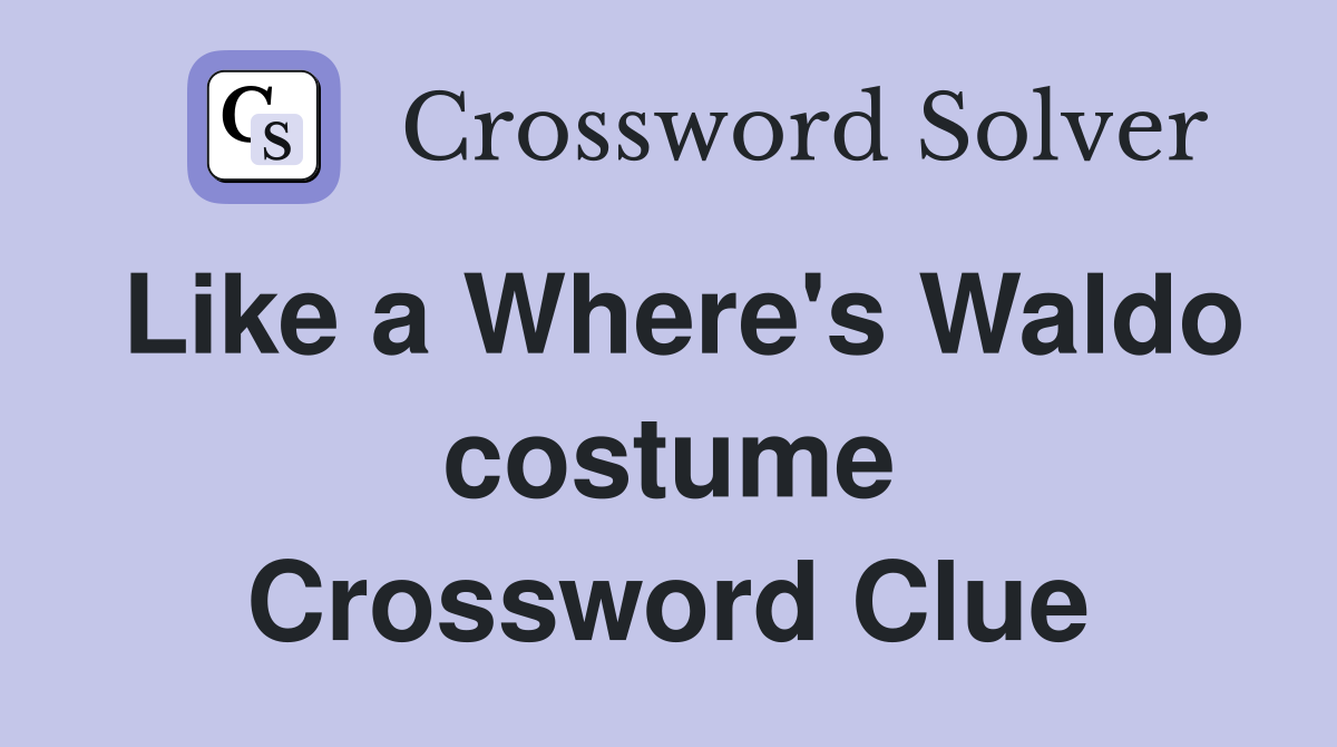 Like a Where's Waldo costume Crossword Clue
