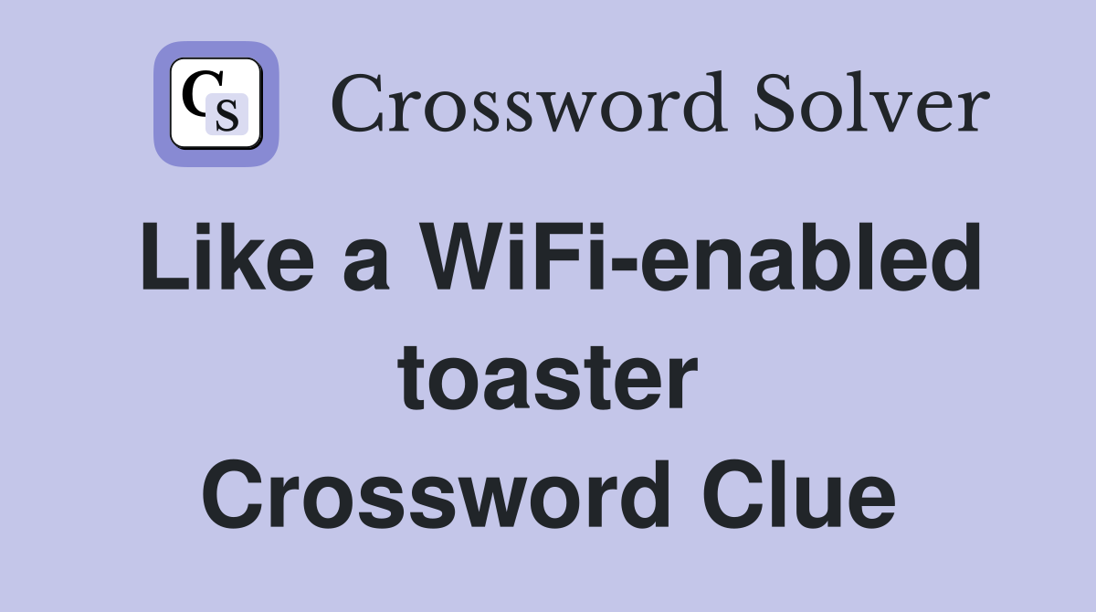 Like a WiFi-enabled toaster Crossword Clue